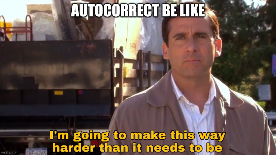 im going to make this way harder than it needs to be | AUTOCORRECT BE LIKE | image tagged in im going to make this way harder than it needs to be | made w/ Imgflip meme maker