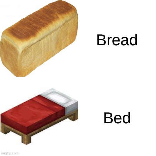 Bread; Bed | image tagged in yes | made w/ Imgflip meme maker
