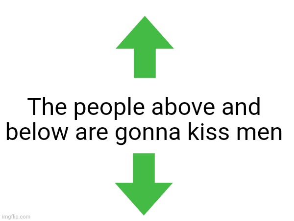 /j | The people above and below are gonna kiss men | made w/ Imgflip meme maker