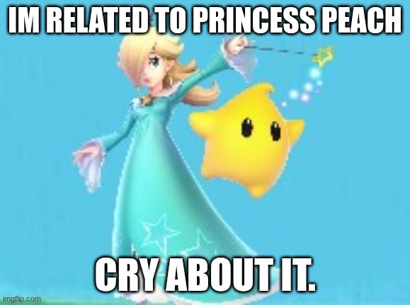 IM RELATED TO PRINCESS PEACH; CRY ABOUT IT. | made w/ Imgflip meme maker
