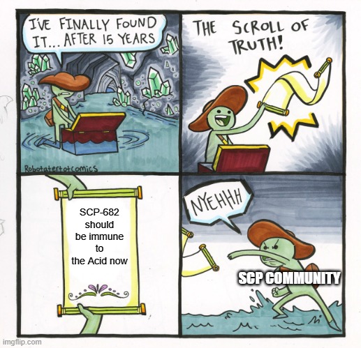 Why | SCP-682 should be immune to the Acid now; SCP COMMUNITY | image tagged in memes,the scroll of truth | made w/ Imgflip meme maker