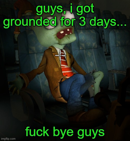lazy ass zombie | guys, i got grounded for 3 days... fuck bye guys | image tagged in lazy ass zombie | made w/ Imgflip meme maker