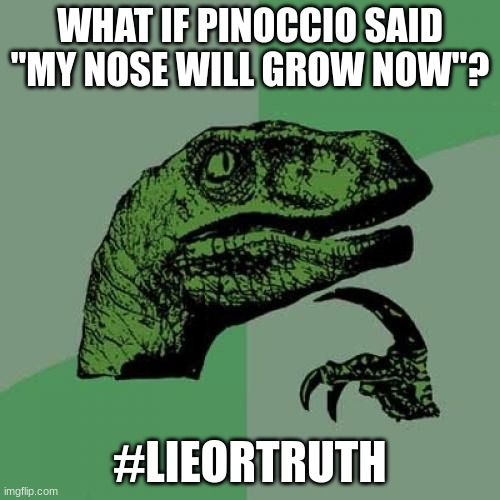 Philosoraptor Meme | WHAT IF PINOCCIO SAID "MY NOSE WILL GROW NOW"? #LIEORTRUTH | image tagged in memes,philosoraptor | made w/ Imgflip meme maker