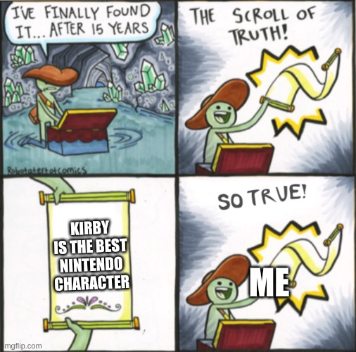 The Real Scroll Of Truth | KIRBY IS THE BEST NINTENDO CHARACTER; ME | image tagged in the real scroll of truth | made w/ Imgflip meme maker