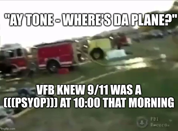 "AY TONE - WHERE'S DA PLANE?"; VFB KNEW 9/11 WAS A (((PSYOP))) AT 10:00 THAT MORNING | made w/ Imgflip meme maker