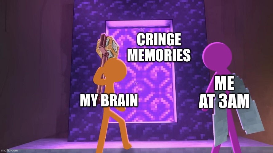 Me at 3am | CRINGE MEMORIES; ME AT 3AM; MY BRAIN | image tagged in minecraft,stick figure | made w/ Imgflip meme maker