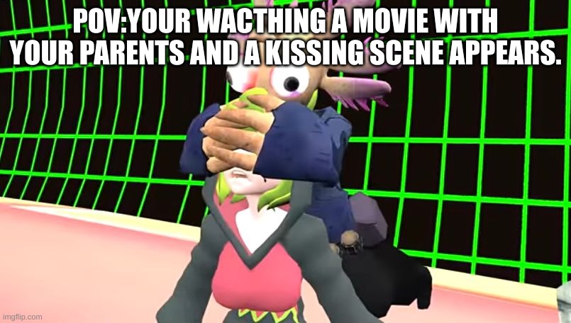 Smg4 Axol covering Melony's eyes | POV:YOUR WACTHING A MOVIE WITH YOUR PARENTS AND A KISSING SCENE APPEARS. | image tagged in smg4 axol covering melony's eyes | made w/ Imgflip meme maker