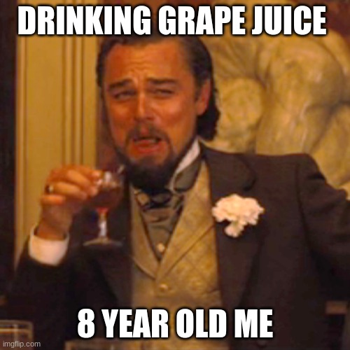 Laughing Leo | DRINKING GRAPE JUICE; 8 YEAR OLD ME | image tagged in memes,laughing leo | made w/ Imgflip meme maker