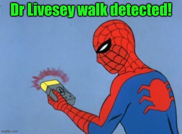 spiderman detector | Dr Livesey walk detected! | image tagged in spiderman detector | made w/ Imgflip meme maker