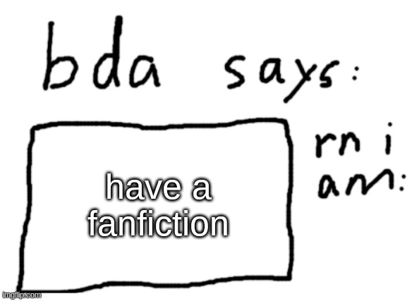 (in comments) | have a fanfiction | image tagged in official badlydrawnaxolotl announcement temp | made w/ Imgflip meme maker