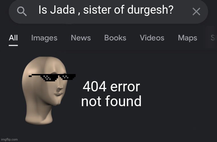 Fake search | Is Jada , sister of durgesh? 404 error not found | image tagged in fake search | made w/ Imgflip meme maker