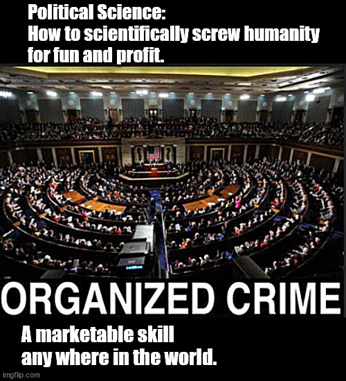 Awake, not woke | Political Science:
How to scientifically screw humanity 
for fun and profit. A marketable skill 
any where in the world. | image tagged in memes,politics,biden,ukraine,ww3,russia | made w/ Imgflip meme maker