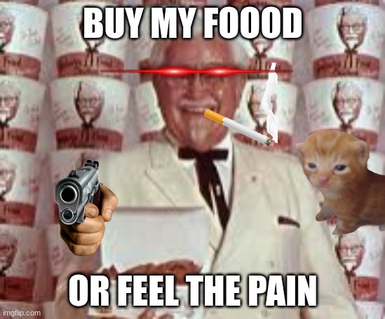 kfc killer | BUY MY FOOOD; OR FEEL THE PAIN | image tagged in kfc colonel sanders | made w/ Imgflip meme maker