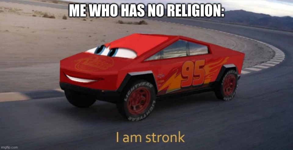 I am stronk | ME WHO HAS NO RELIGION: | image tagged in i am stronk | made w/ Imgflip meme maker