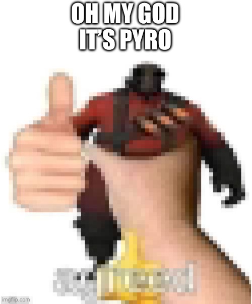 real pryo | OH MY GOD
IT’S PYRO | image tagged in pyro | made w/ Imgflip meme maker