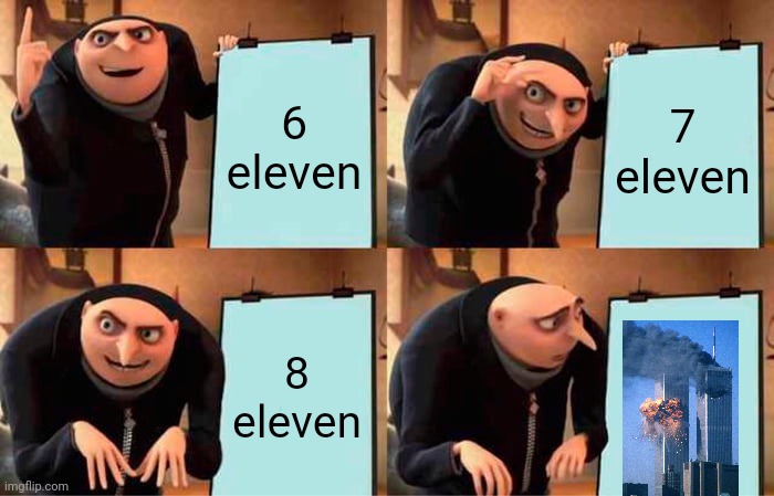 Gru's Plan Meme | 6 eleven; 7 eleven; 8 eleven | image tagged in memes,gru's plan,9/11 | made w/ Imgflip meme maker