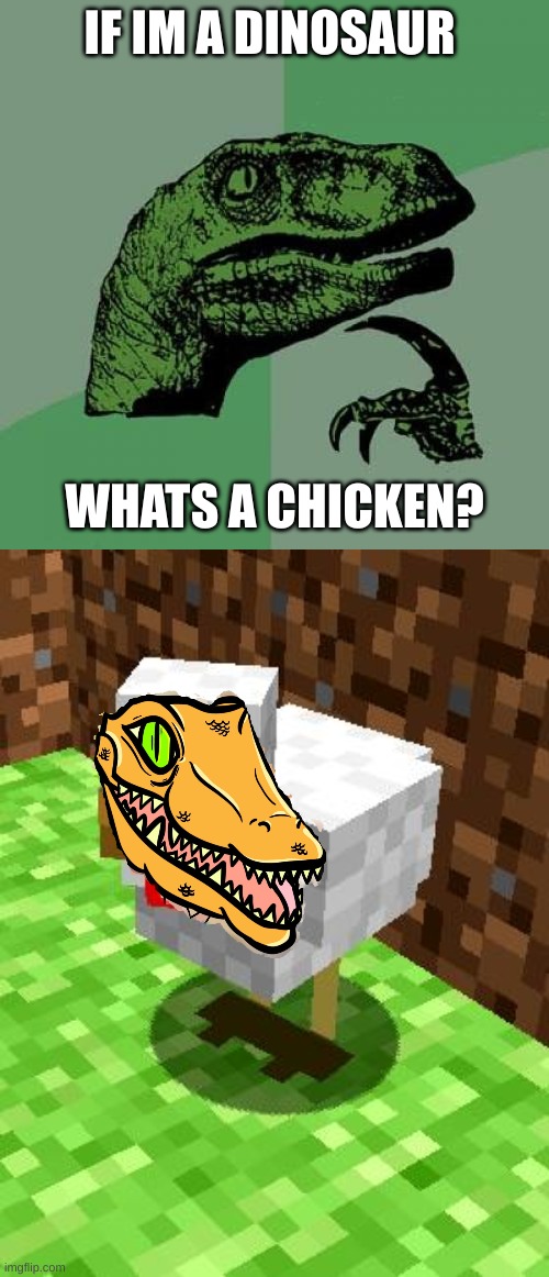 dinousor? | IF IM A DINOSAUR; WHATS A CHICKEN? | image tagged in memes,philosoraptor,minecraft advice chicken | made w/ Imgflip meme maker