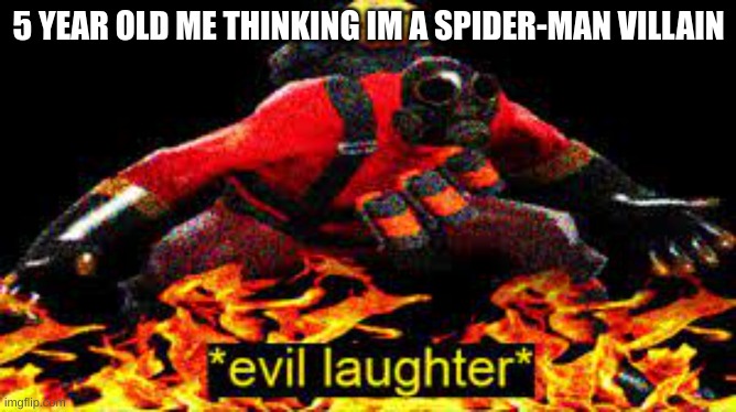 me after watching spider-man | 5 YEAR OLD ME THINKING IM A SPIDER-MAN VILLAIN | image tagged in evil laughter | made w/ Imgflip meme maker