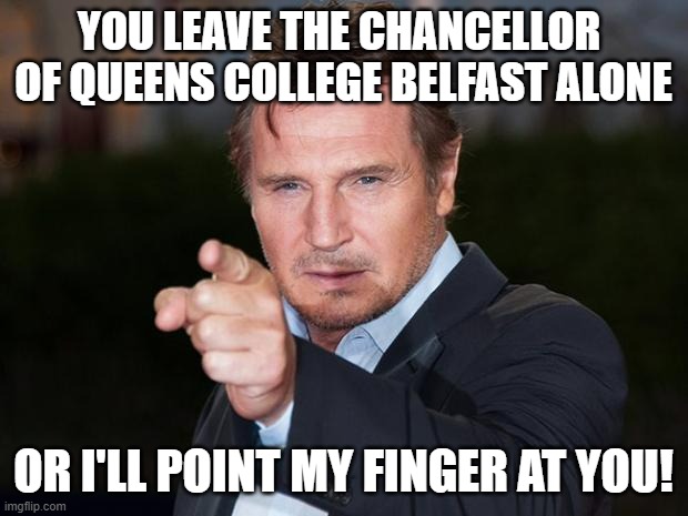 UK & USA: SPECIAL Relationship | YOU LEAVE THE CHANCELLOR 
OF QUEENS COLLEGE BELFAST ALONE; OR I'LL POINT MY FINGER AT YOU! | image tagged in bill clinton,benghazi,cultural marxism,kamala harris,john kerry,tony blair | made w/ Imgflip meme maker
