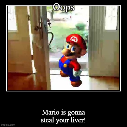 Mistake | Oops | Mario is gonna steal your liver! | image tagged in funny,demotivationals | made w/ Imgflip demotivational maker
