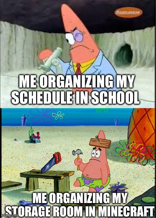 I am more organized in real life than I am in Minecraft | ME ORGANIZING MY SCHEDULE IN SCHOOL; ME ORGANIZING MY STORAGE ROOM IN MINECRAFT | image tagged in smart patrick vs dumb patrick,memes,funny,minecraft | made w/ Imgflip meme maker