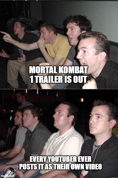 Disappointed crew | MORTAL KOMBAT 1 TRAILER IS OUT; EVERY YOUTUBER EVER POSTS IT AS THEIR OWN VIDEO | image tagged in so true memes | made w/ Imgflip meme maker