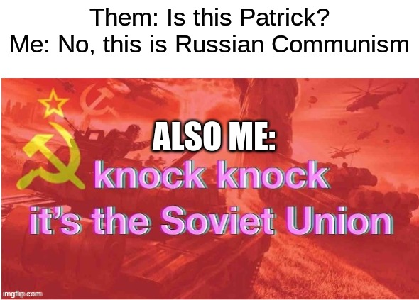 No, this is communism. I'm not a Patrick! | Them: Is this Patrick?
Me: No, this is Russian Communism; ALSO ME: | image tagged in knock knock it's the soviet union | made w/ Imgflip meme maker