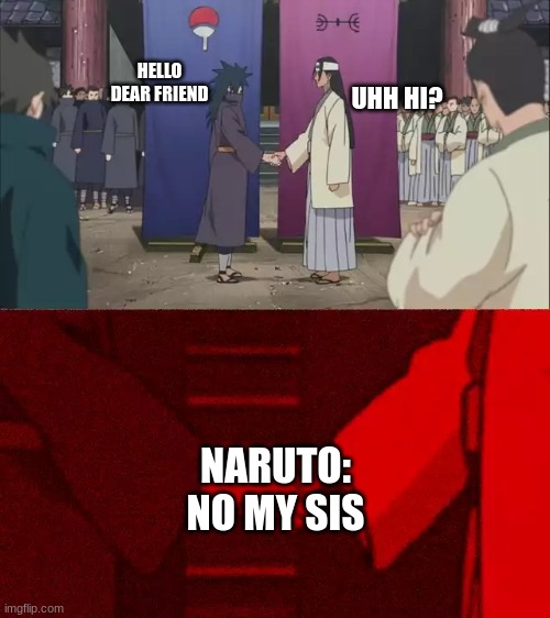 i am naruto's sister! >:) | HELLO DEAR FRIEND; UHH HI? NARUTO: NO MY SIS | image tagged in naruto handshake meme template | made w/ Imgflip meme maker