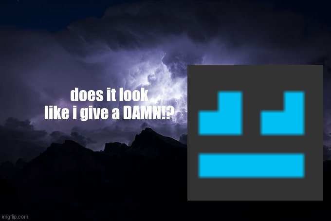 does it look like i give a DAMN!? | made w/ Imgflip meme maker