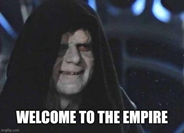 Emperor Palpatine  | WELCOME TO THE EMPIRE | image tagged in emperor palpatine | made w/ Imgflip meme maker