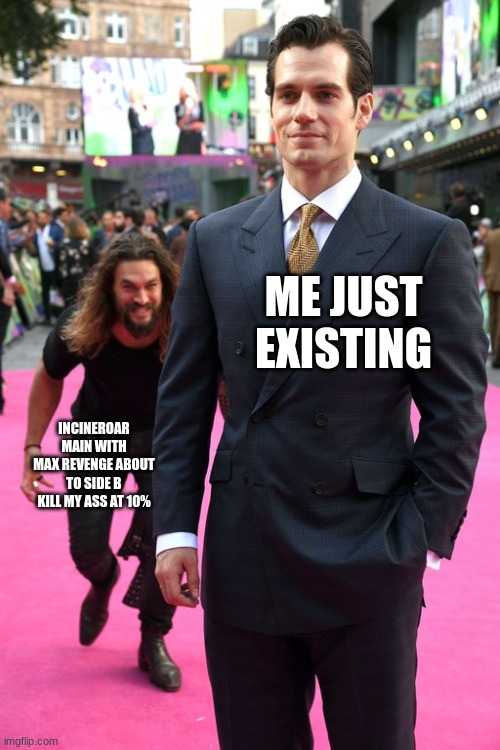 Jason Momoa Henry Cavill Meme | ME JUST EXISTING; INCINEROAR MAIN WITH MAX REVENGE ABOUT TO SIDE B KILL MY ASS AT 10% | image tagged in jason momoa henry cavill meme | made w/ Imgflip meme maker
