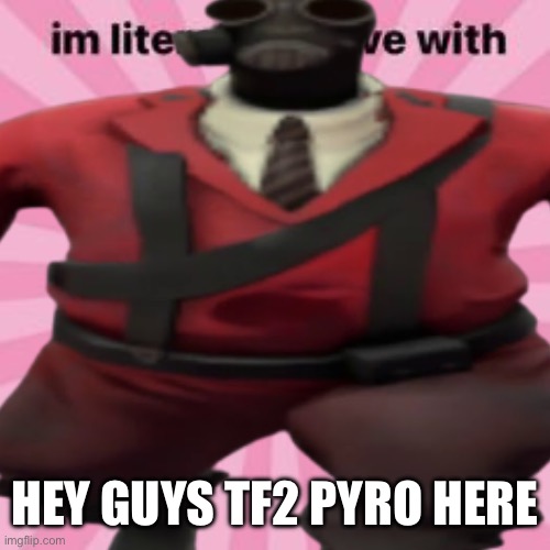 HEY GUYS TF2 PYRO HERE | made w/ Imgflip meme maker