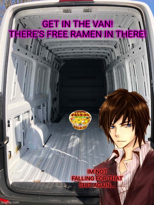 GET IN THE VAN! THERE'S FREE RAMEN IN THERE! IM NOT FALLING FOR THAT SHIT AGAIN... | made w/ Imgflip meme maker