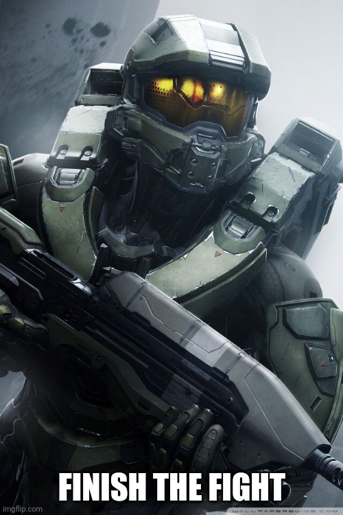 master chief | FINISH THE FIGHT | image tagged in master chief | made w/ Imgflip meme maker