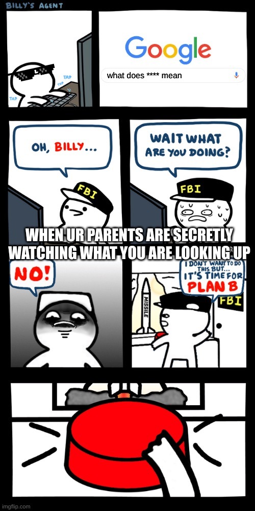 Billy’s FBI agent plan B | what does **** mean; WHEN UR PARENTS ARE SECRETLY WATCHING WHAT YOU ARE LOOKING UP | image tagged in billy s fbi agent plan b | made w/ Imgflip meme maker