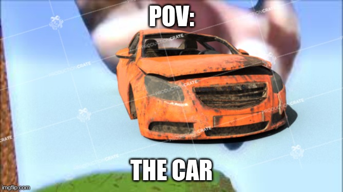 POV: THE CAR | made w/ Imgflip meme maker