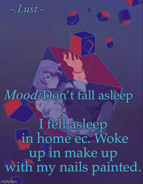 I love being the only male in home ec | Don’t fall asleep; I fell asleep  in home ec. Woke up in make up with my nails painted. | image tagged in lust s croix temp | made w/ Imgflip meme maker