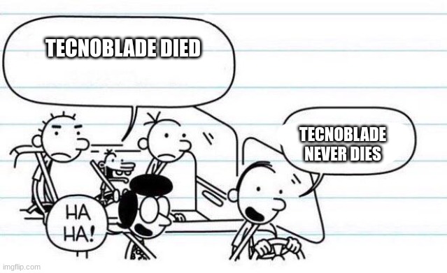 good one manny | TECNOBLADE DIED; TECNOBLADE NEVER DIES | image tagged in good one manny | made w/ Imgflip meme maker