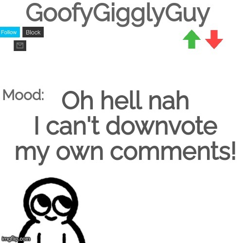Oh hell nah I can't downvote my own comments! | image tagged in random | made w/ Imgflip meme maker