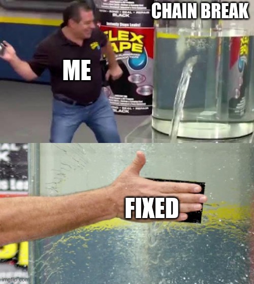 CHAIN BREAK FIXED ME | image tagged in flex tape | made w/ Imgflip meme maker