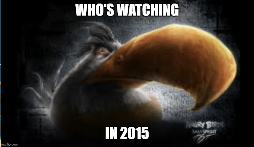 Realistic Mighty Eagle | WHO'S WATCHING; IN 2015 | image tagged in realistic mighty eagle | made w/ Imgflip meme maker