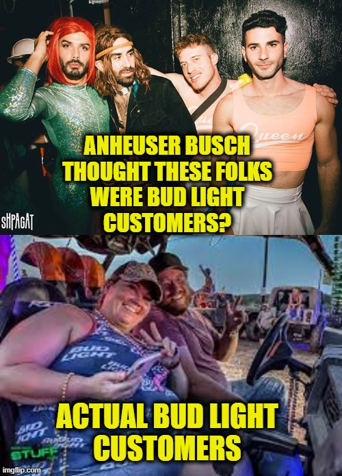 Missing The Target | ANHEUSER BUSCH
THOUGHT THESE FOLKS
WERE BUD LIGHT
CUSTOMERS? ACTUAL BUD LIGHT
CUSTOMERS | image tagged in bud light | made w/ Imgflip meme maker