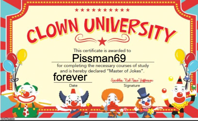 Clown University | Pissman69 forever | image tagged in clown university | made w/ Imgflip meme maker