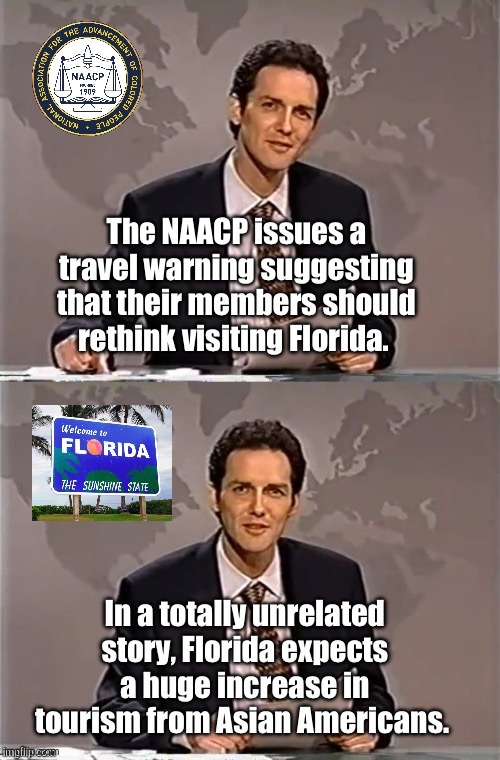 travel warnings from people that have members running  cities that need travel warnings | The NAACP issues a travel warning suggesting that their members should rethink visiting Florida. In a totally unrelated story, Florida expects a huge increase in tourism from Asian Americans. | image tagged in weekend update with norm,politics lol,memes | made w/ Imgflip meme maker