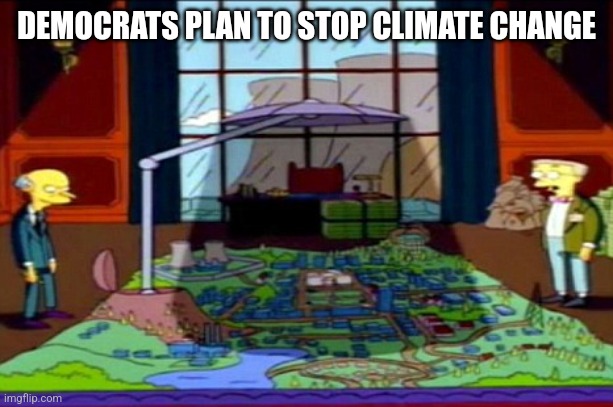 DEMOCRATS PLAN TO STOP CLIMATE CHANGE | image tagged in funny memes | made w/ Imgflip meme maker
