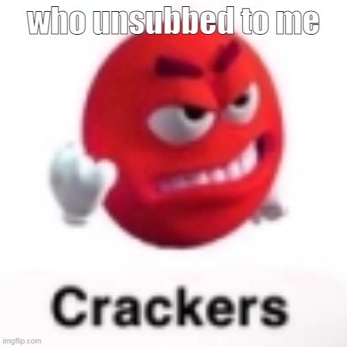who unsubbed to me | made w/ Imgflip meme maker