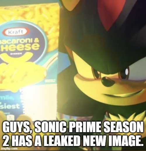 HE'S MAKING MAC AND CHEESE AND NOBODY CAN STOP-- | GUYS, SONIC PRIME SEASON 2 HAS A LEAKED NEW IMAGE. | image tagged in shadow the hedgehog macaroni,shadow the hedgehog,mac and cheese | made w/ Imgflip meme maker