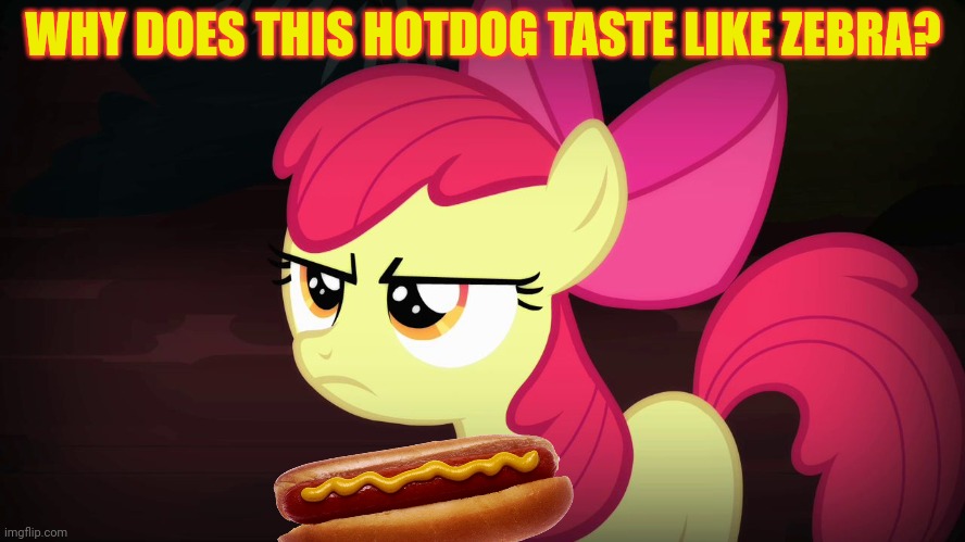 Angry Applebloom | WHY DOES THIS HOTDOG TASTE LIKE ZEBRA? | image tagged in angry applebloom | made w/ Imgflip meme maker