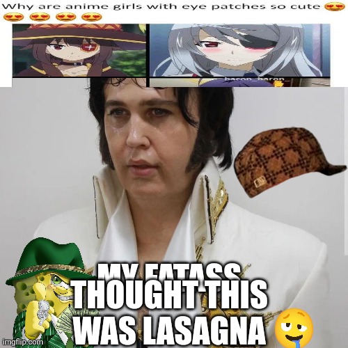 elvis thought his was lasanga ? | THOUGHT THIS WAS LASAGNA; MY FATASS | image tagged in elvis,anime memes,funny hat,spongebob diapers meme | made w/ Imgflip meme maker