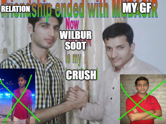 IM SINGLE NOW B | RELATION; MY GF; WILBUR SOOT; CRUSH | image tagged in friendship ended,lgbtq,break up | made w/ Imgflip meme maker